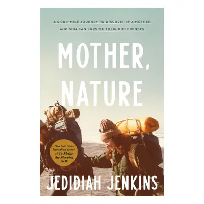 Mother, Nature - A 5,000 Mile Journey to Discover if a Mother and Son Can Survive Their Differen