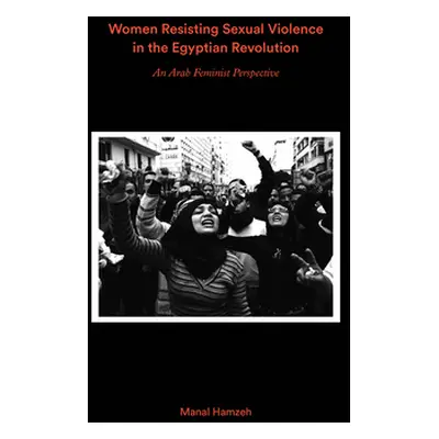 "Women Resisting Sexual Violence and the Egyptian Revolution: Arab Feminist Testimonies" - "" ("