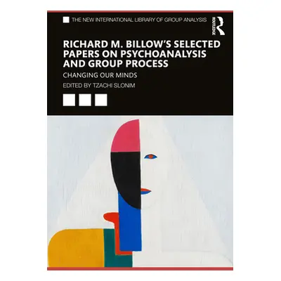 "Richard M. Billow's Selected Papers on Psychoanalysis and Group Process: Changing Our Minds" - 