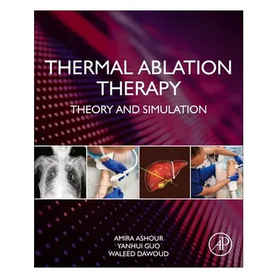 "Thermal Ablation Therapy: Theory and Simulation" - "" ("Ashour Amira S.")