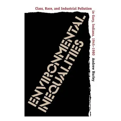 "Environmental Inequalities: Class, Race, and Industrial Pollution in Gary, Indiana, 1945-1980" 