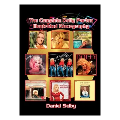 "The Complete Dolly Parton Illustrated Discography (hardback)" - "" ("Selby Daniel")