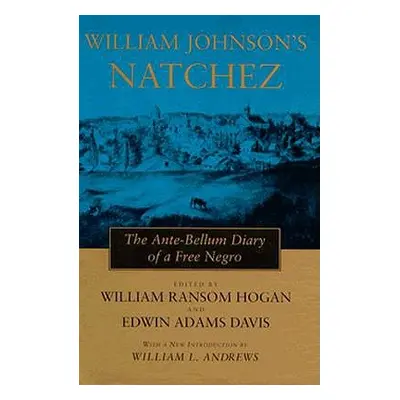 "William Johnson's Natchez: The Ante-Bellum Diary of a Free Negro" - "" ("Hogan William Ransom")