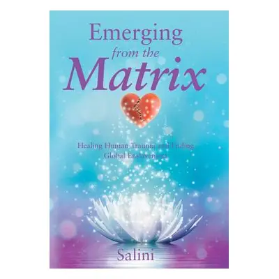 "Emerging from the Matrix: Healing Human Trauma and Ending Global Enslavement" - "" ("Salini")