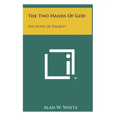 "The Two Hands Of God: The Myths Of Polarity" - "" ("Watts Alan W.")