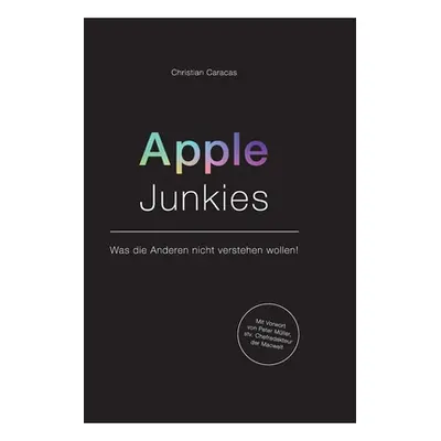 "Apple Junkies: Was die Anderen nicht verstehen wollen" - "" ("Caracas Christian")