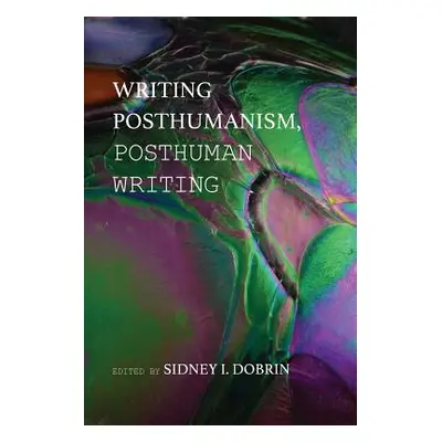 "Writing Posthumanism, Posthuman Writing" - "" ("Dobrin Sidney I.")