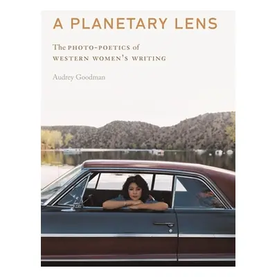 "A Planetary Lens: The Photo-Poetics of Western Women's Writing" - "" ("Goodman Audrey")