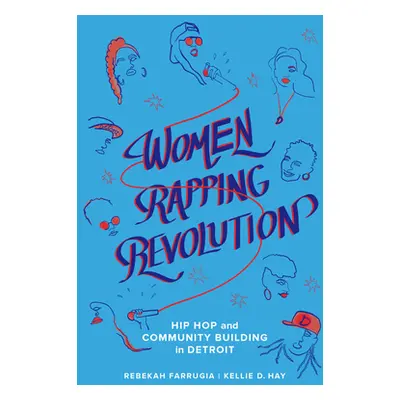 "Women Rapping Revolution, 1: Hip Hop and Community Building in Detroit" - "" ("Farrugia Rebekah