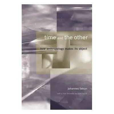 "Time and the Other: How Anthropology Makes Its Object" - "" ("Fabian Johannes")