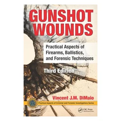 "Gunshot Wounds: Practical Aspects of Firearms, Ballistics, and Forensic Techniques, Third Editi