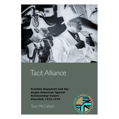 "Tacit Alliance: Franklin Roosevelt and the Anglo-American 'Special Relationship' Before Churchi