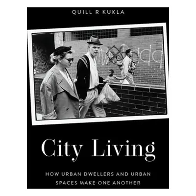 "City Living: How Urban Spaces and Urban Dwellers Make One Another" - "" ("Kukla Quill R.")