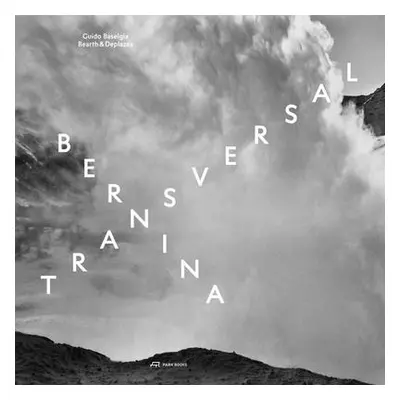 "Bernina Transversal. Guido Baselgia--Bearth & Deplazes: Architecture and Photography--Intervent