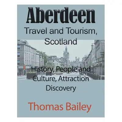 "Aberdeen Travel and Tourism, Scotland" - "" ("Bailey Thomas")