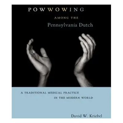 "Powwowing Among the Pennsylvania Dutch" - "" ("Kriebel David W.")