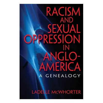 "Racism and Sexual Oppression in Anglo-America: A Genealogy" - "" ("McWhorter Ladelle")