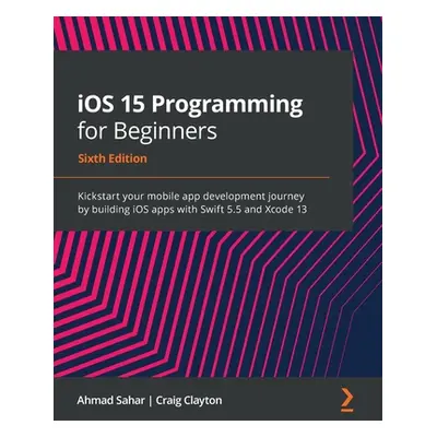 "iOS 15 Programming for Beginners - Sixth Edition: Kickstart your mobile app development journey