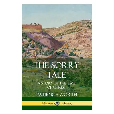 "The Sorry Tale: A Story of the Time of Christ" - "" ("Worth Patience")