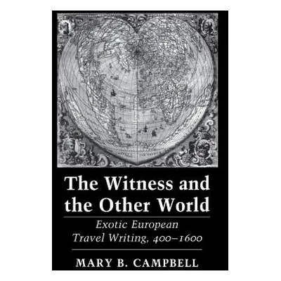 "The Witness and the Other World: Exotic European Travel Writing, 400-1600" - "" ("Campbell Mary