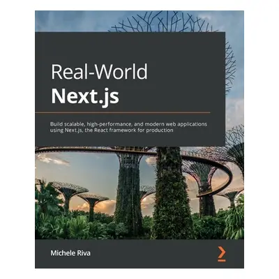 "Real-World Next.js: Build scalable, high-performance, and modern web applications using Next.js