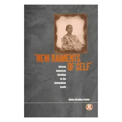 "'New Raiments of Self': African American Clothing in the Antebellum South" - "" ("Foster Helen 