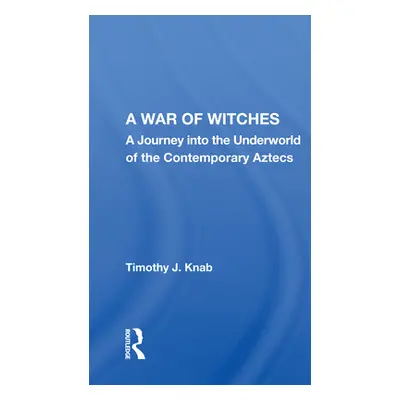 "A War of Witches: A Journey Into the Underworld of the Contemporary Aztecs" - "" ("Knab Timothy