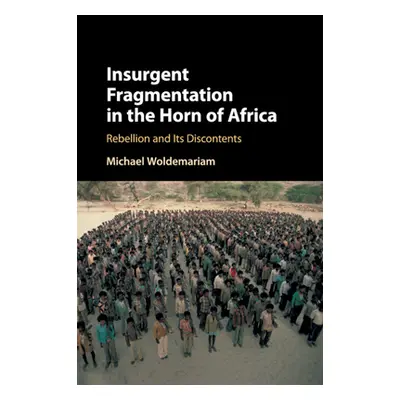 "Insurgent Fragmentation in the Horn of Africa" - "" ("Woldemariam Michael")