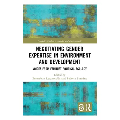 "Negotiating Gender Expertise in Environment and Development: Voices from Feminist Political Eco