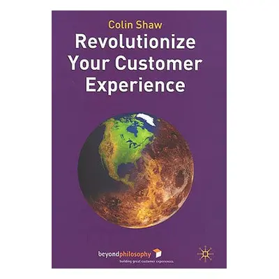 "Revolutionize Your Customer Experience" - "" ("Shaw Colin")