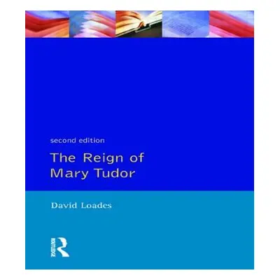 "The Reign of Mary Tudor: Politics, Government and Religion in England 1553-58" - "" ("Loades D.