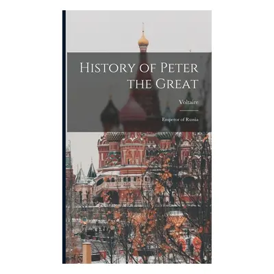 "History of Peter the Great: Emperor of Russia" - "" ("Voltaire")