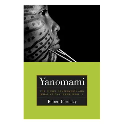 "Yanomami: The Fierce Controversy and What We Can Learn from It" - "" ("Borofsky Rob")