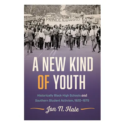 "A New Kind of Youth: Historically Black High Schools and Southern Student Activism, 1920-1975" 