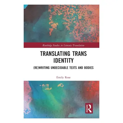 "Translating Trans Identity: (Re)Writing Undecidable Texts and Bodies" - "" ("Rose Emily")