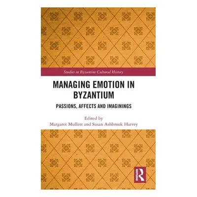 "Managing Emotion in Byzantium: Passions, Affects and Imaginings" - "" ("Mullett Margaret")