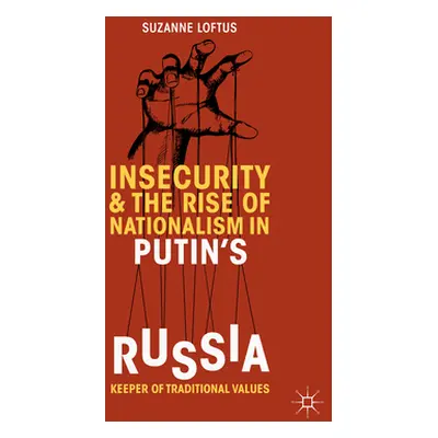 "Insecurity & the Rise of Nationalism in Putin's Russia: Keeper of Traditional Values" - "" ("Lo