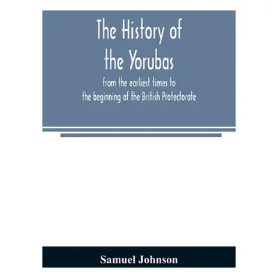 "The history of the Yorubas: from the earliest times to the beginning of the British Protectorat