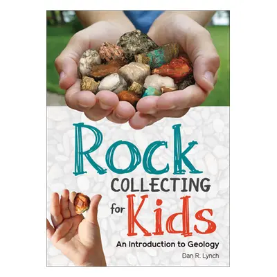 "Rock Collecting for Kids: An Introduction to Geology" - "" ("Lynch Dan R.")