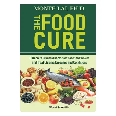 "Food Cure, The: Clinically Proven Antioxidant Foods to Prevent and Treat Chronic Diseases and C