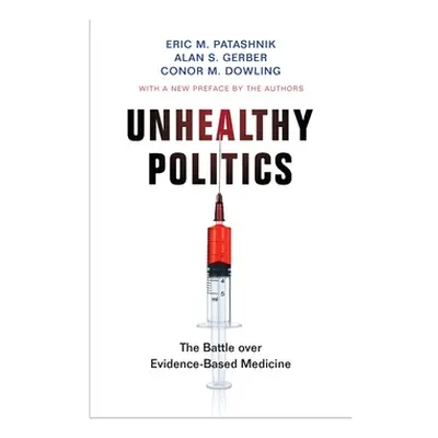 "Unhealthy Politics: The Battle Over Evidence-Based Medicine" - "" ("Patashnik Eric M.")