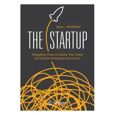 "The Startup: Navigating Chaos to Elevate Your Career and Achieve Entrepreneurial Success" - "" 