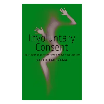 "Involuntary Consent: The Illusion of Choice in Japan's Adult Video Industry" - "" ("Takeyama Ak