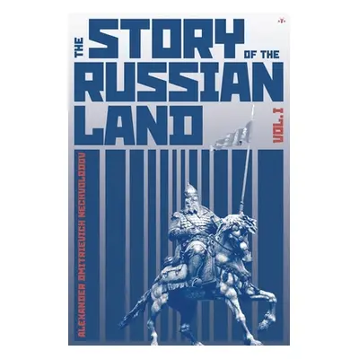 "The Story of the Russian Land: Volume I: From Antiquity to the Death of Yaroslav the Wise (1054