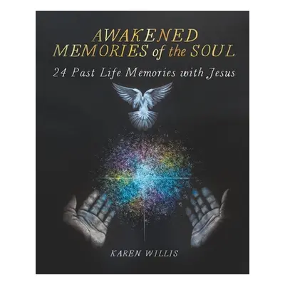 "Awakened Memories of the Soul: 24 Past Life Memories with Jesus" - "" ("Willis Karen")