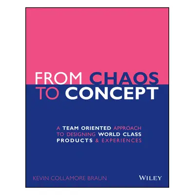 "From Chaos to Concept: A Team Oriented Approach to Designing World Class Products and Experienc