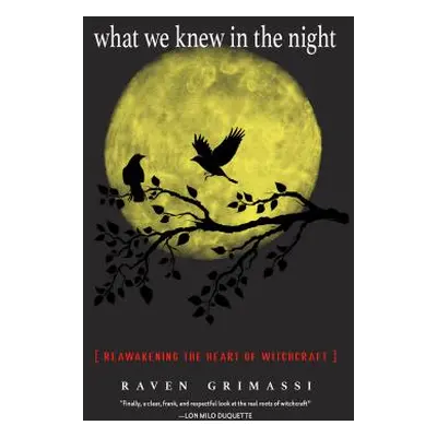 "What We Knew in the Night: Reawakening the Heart of Witchcraft" - "" ("Grimassi Raven")