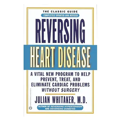 "Reversing Heart Disease: A Vital New Program to Help, Treat, and Eliminate Cardiac Problems Wit