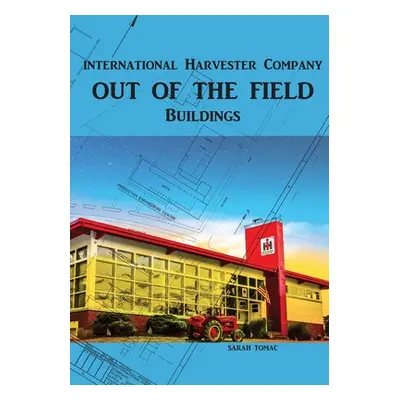 "Out of the Field: International Harvester Company Buildings" - "" ("Tomac Sarah J.")