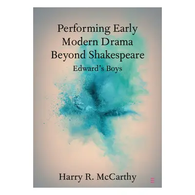 "Performing Early Modern Drama Beyond Shakespeare" - "" ("McCarthy Harry R.")